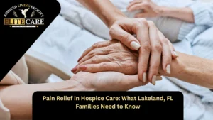 Pain Relief in Hospice Care: What Lakeland, FL Families Need to Know