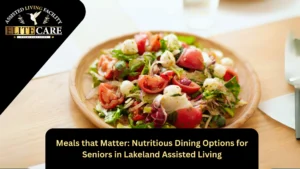 Meals that Matter: Nutritious Dining Options for Seniors in Lakeland Assisted Living