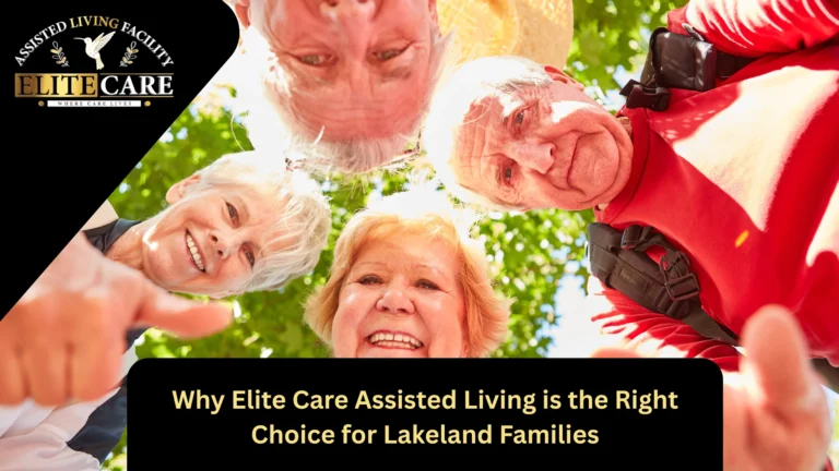 Why Elite Care Assisted Living is the Right Choice for Lakeland Families